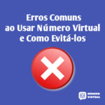 Erros Comuns ao Usar Número Virtual e Como Evitá-los
